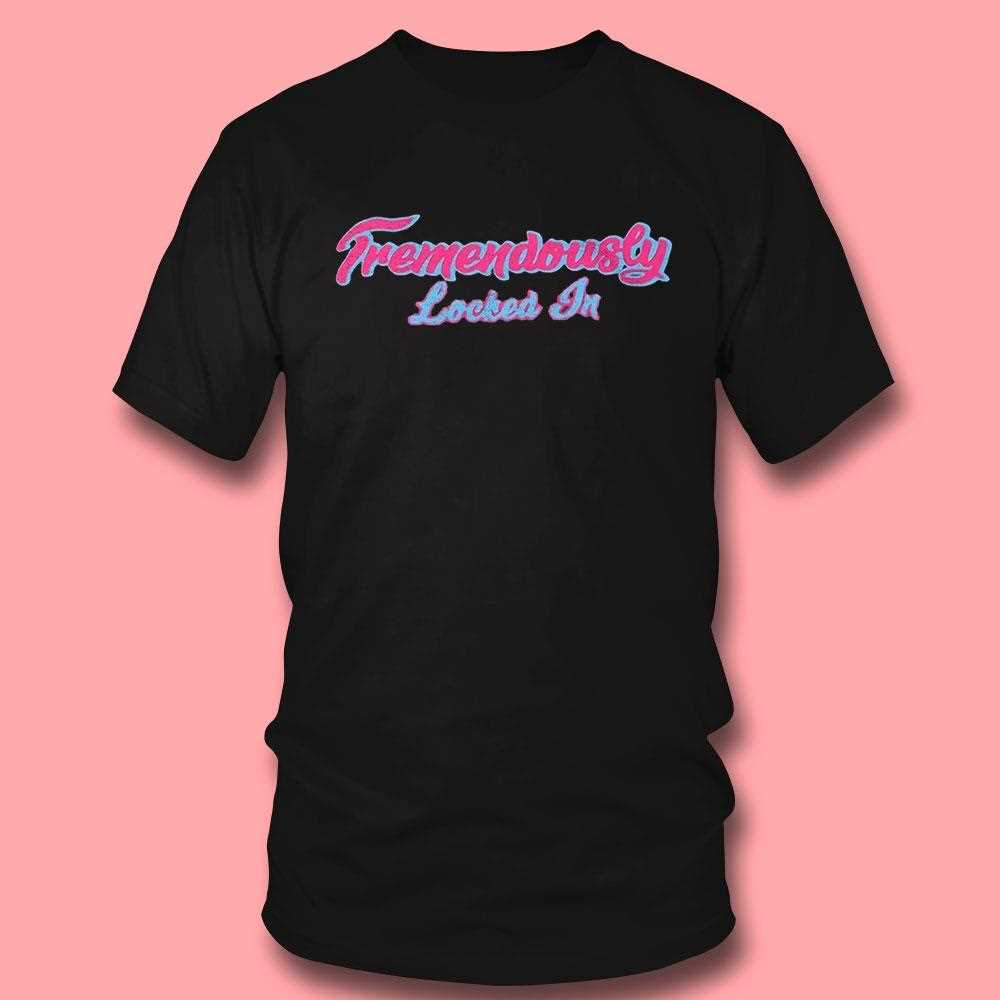 Official ‘tremendously Locked In’ Funny Quote Shirt Official ‘tremendously Locked In’ Funny Quote Shirt