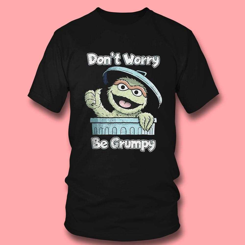 Oscar The Grouch ‘don’t Worry Be Grumpy’ Shirt