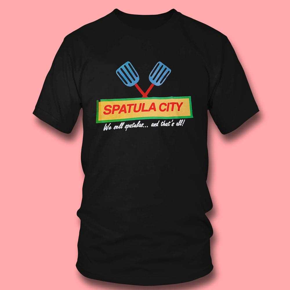 Spatula City We Sell Spatulas And Thats All Shirt Spatula City We Sell Spatulas And Thats All Shirt