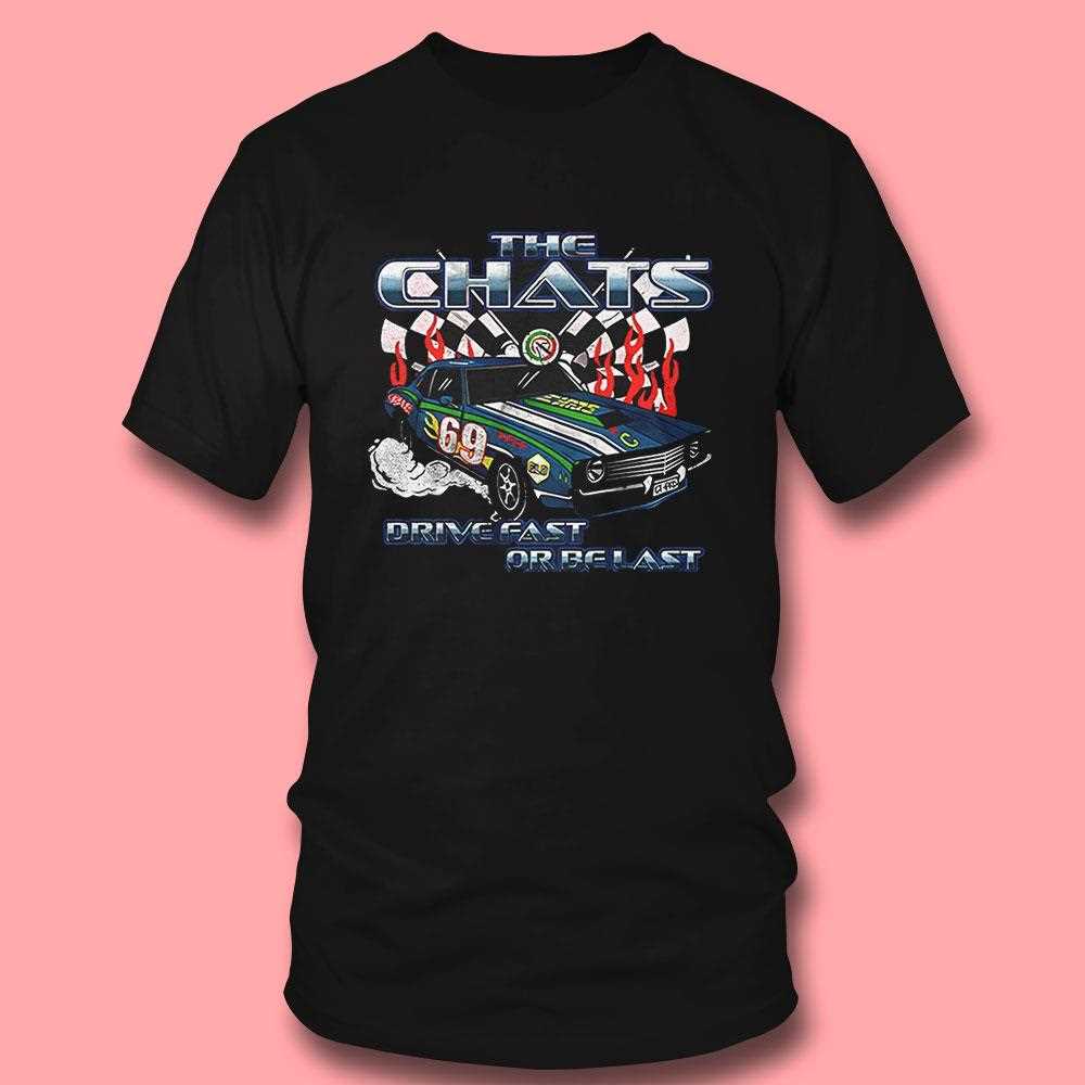 The Chats Drive Fast Or Be Last Shirt The Chats Drive Fast Or Be Last Shirt
