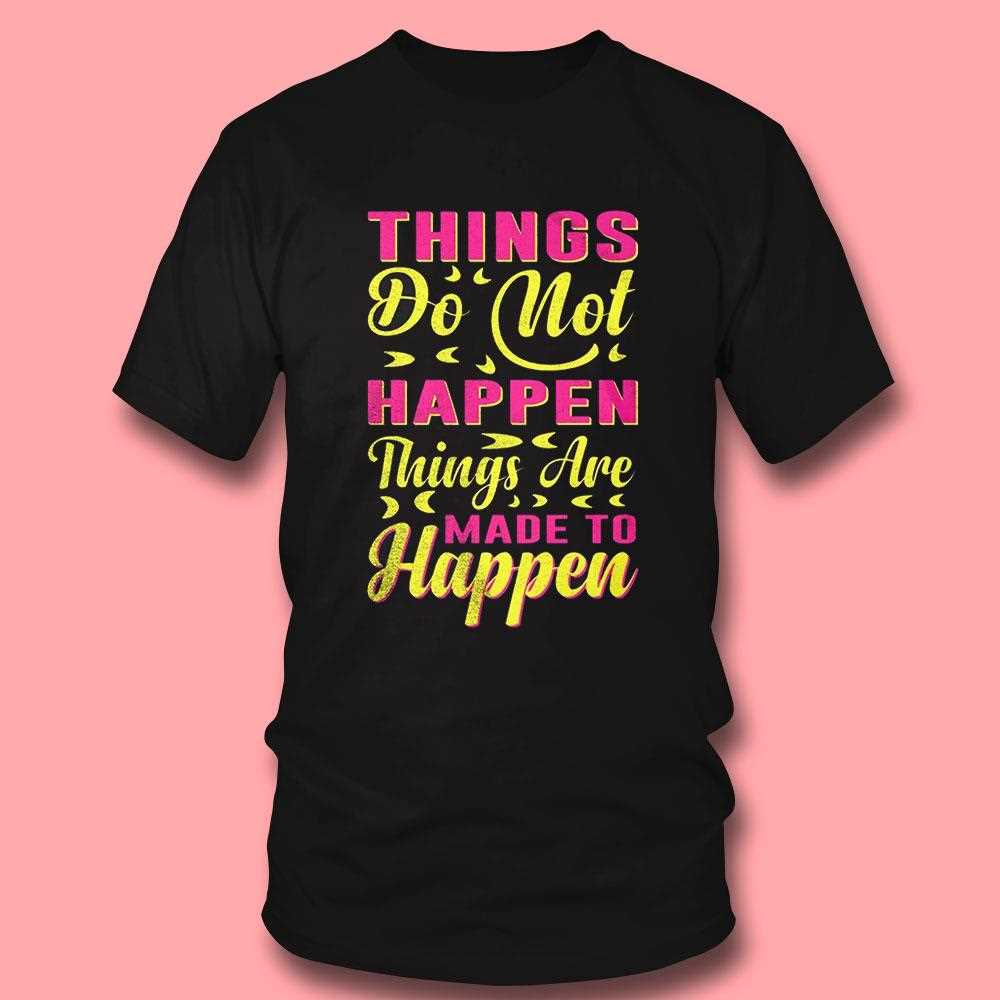 Things Are Made To Happen’ Motivational Quote Shirt