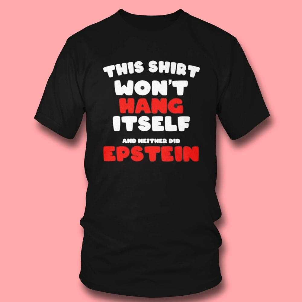 This Shirt Wont Hang Itself And Neither Did Epstein Shirt This Shirt Wont Hang Itself And Neither Did Epstein Shirt