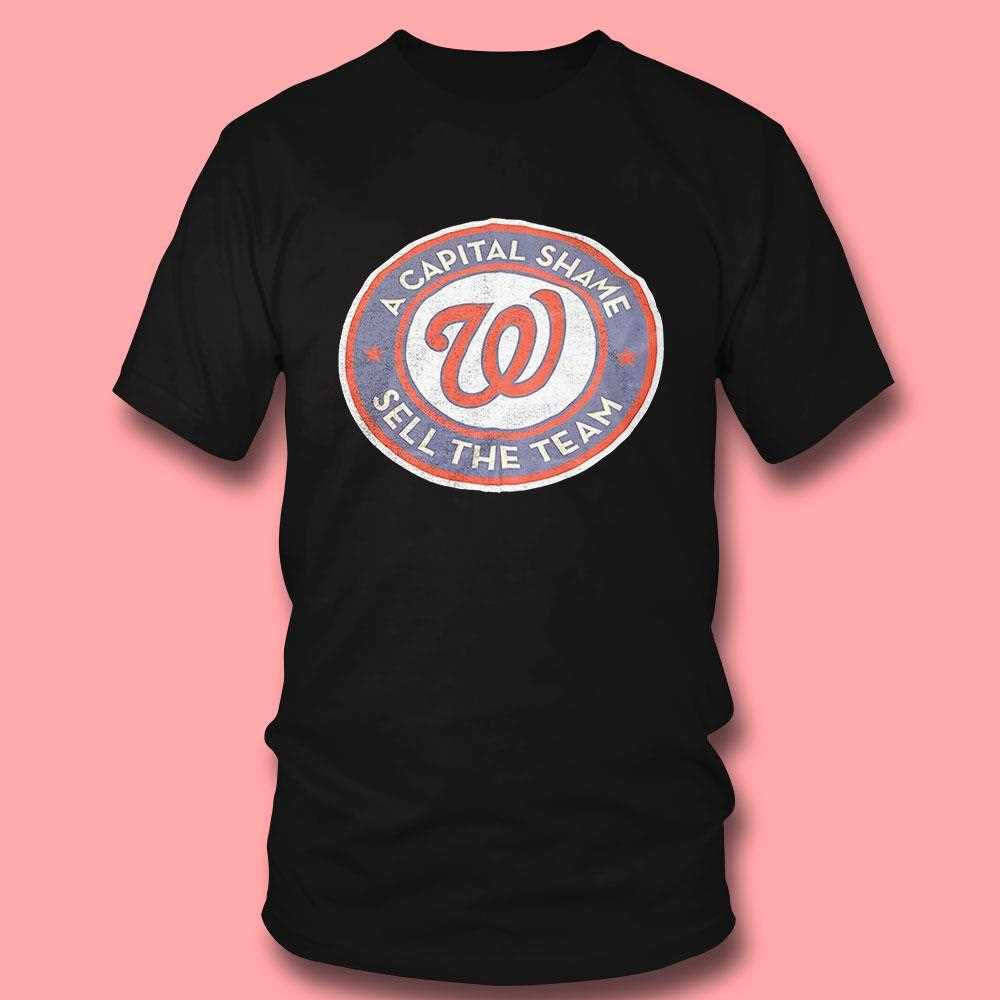 Washington Nationals A Capital Shame Sell The Team Shirt Washington Nationals A Capital Shame Sell The Team Shirt