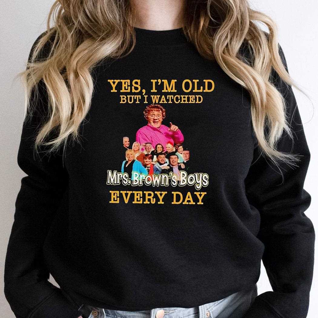 Yes Im Old But I Watches Mrs Browns Boys Every Day Shirt Yes Im Old But I Watches Mrs Browns Boys Every Day Shirt