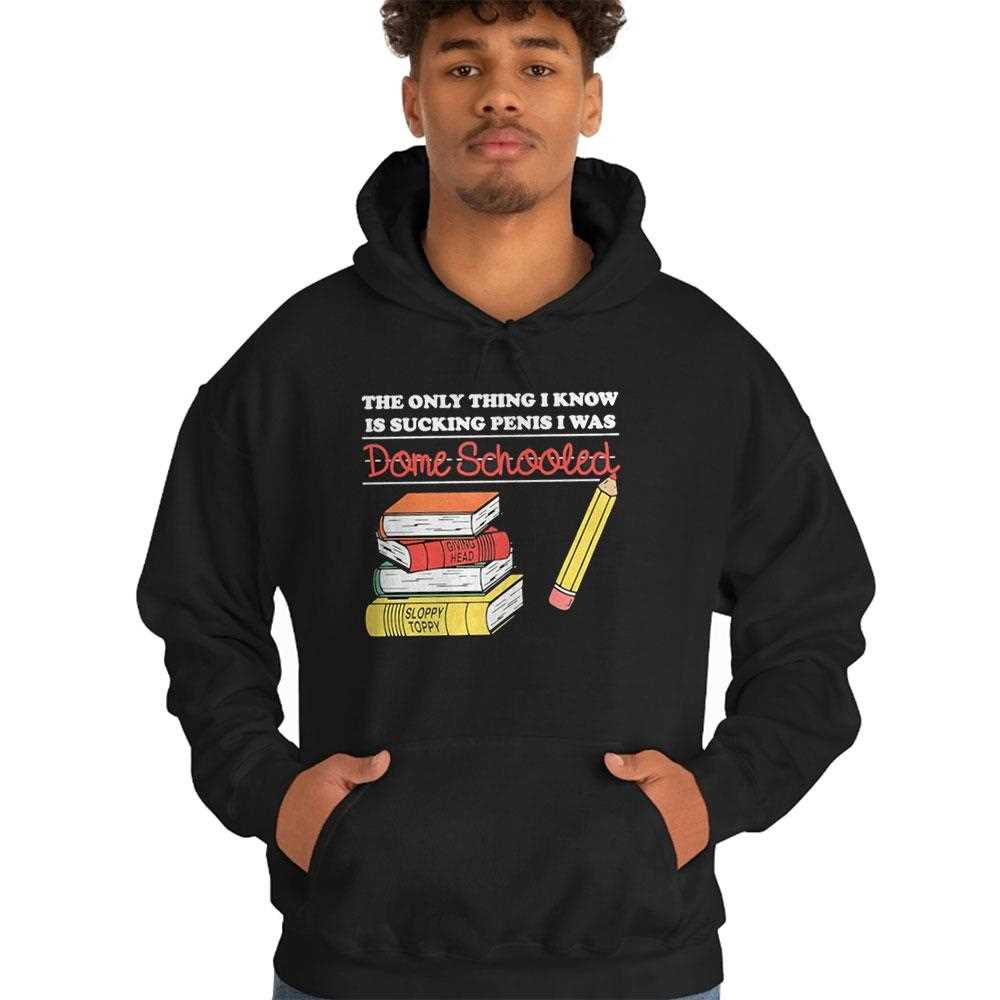 The Only Thing I Know Is Sucking Penis I Was Dome Schooled Shirt The Only Thing I Know Is Sucking Penis I Was Dome Schooled Shirt