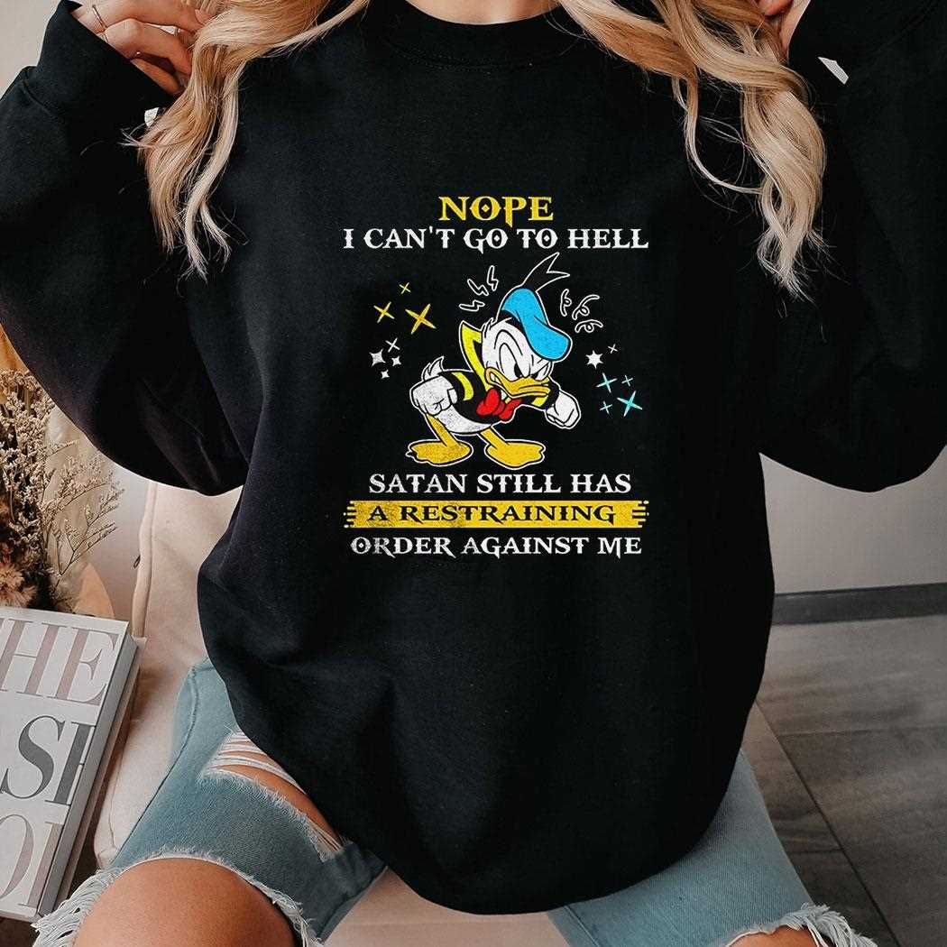 Donald Duck Nope I Cant Go To Hell Satan Still Has A Restraining Order Against Me Shirt Donald Duck Nope I Cant Go To Hell Satan Still Has A Restraining Order Against Me Shirt
