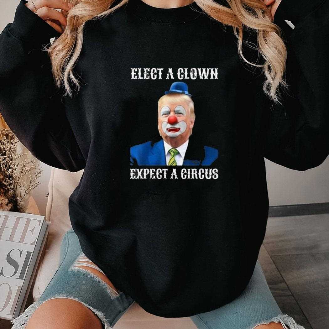 Elect A Clown Expect A Circus Trump Shirt Elect A Clown Expect A Circus Trump Shirt