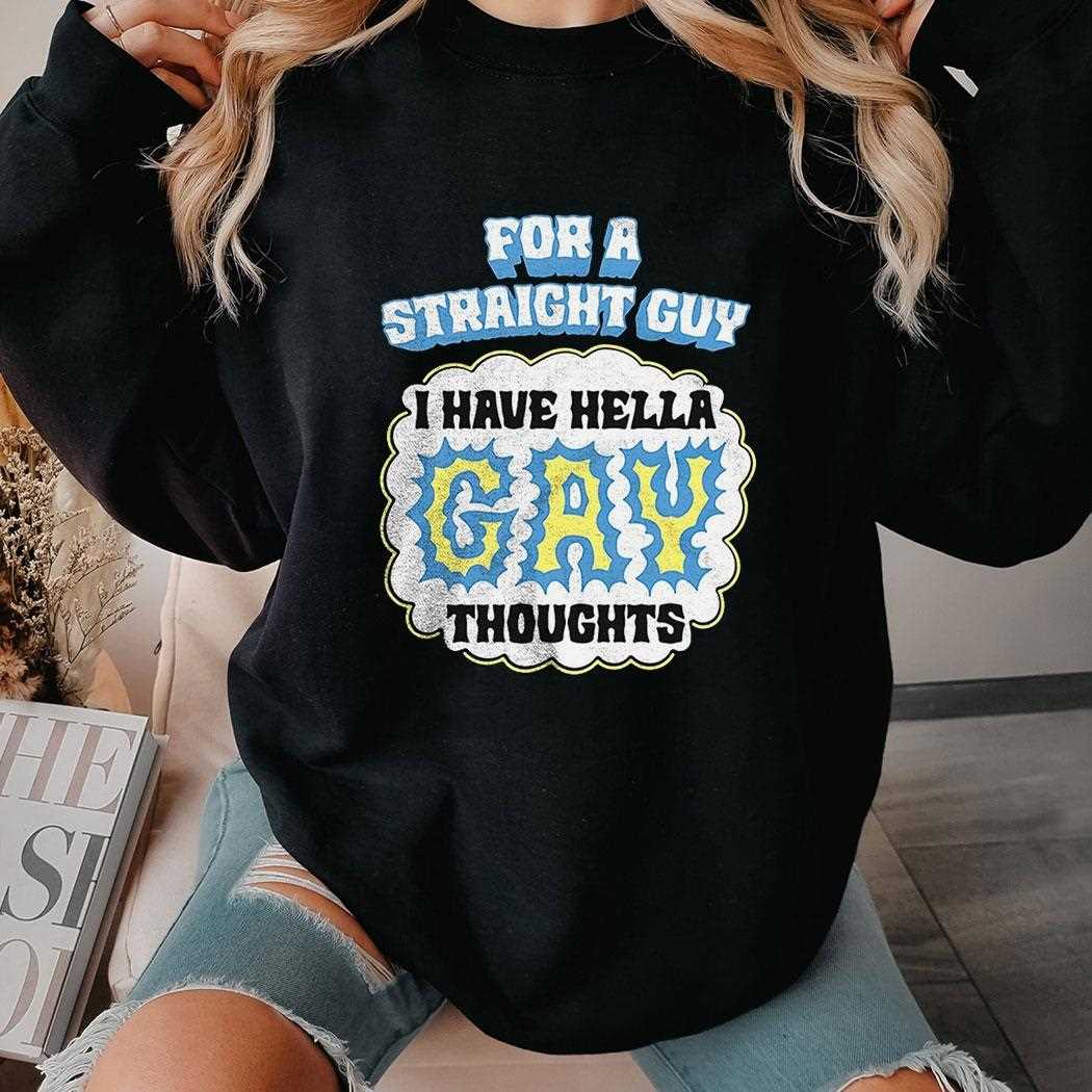 For A Straight Guy I Have Hella Gay Thoughts Shirt For A Straight Guy I Have Hella Gay Thoughts Shirt