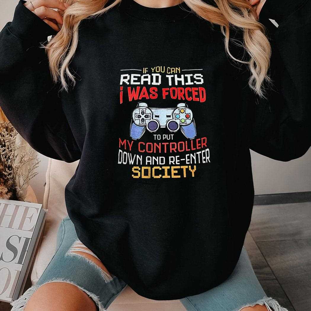 If You Can Read This I Was Forced To Put My Controller Down And Re-enter Society Shirt If You Can Read This I Was Forced To Put My Controller Down And Re-enter Society Shirt