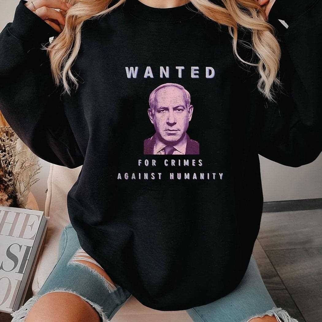 Netanyahu Wanted For Crimes Against Humanity’ Protest Shirt Netanyahu Wanted For Crimes Against Humanity’ Protest Shirt