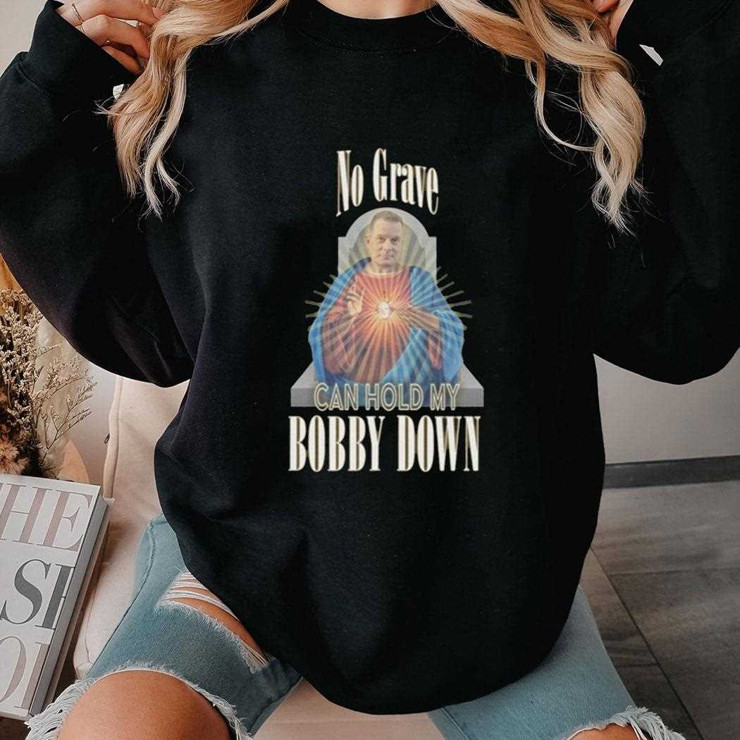 No Grave Can Hold My Bobby Down Shirt No Grave Can Hold My Bobby Down Shirt