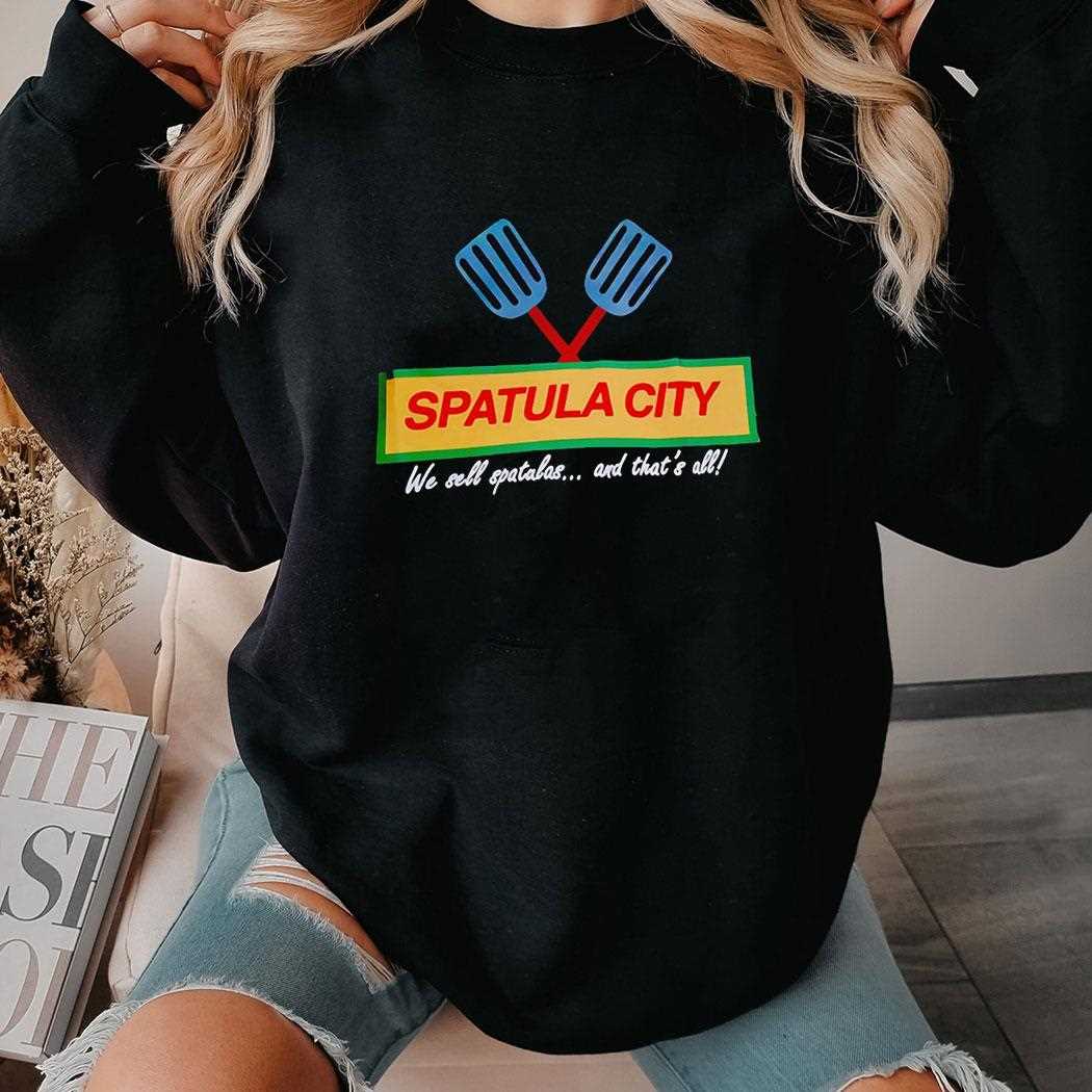Spatula City We Sell Spatulas And Thats All Shirt Spatula City We Sell Spatulas And Thats All Shirt