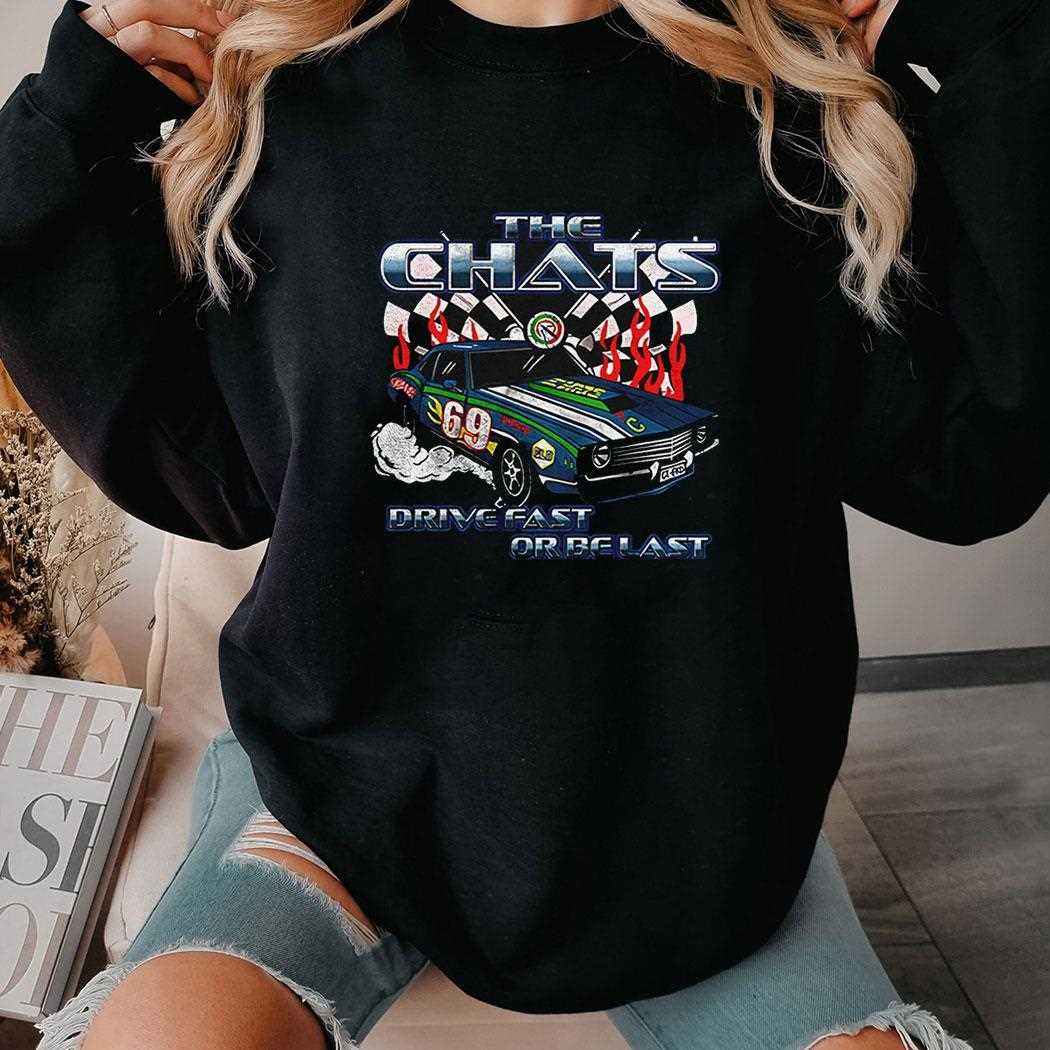 The Chats Drive Fast Or Be Last Shirt The Chats Drive Fast Or Be Last Shirt