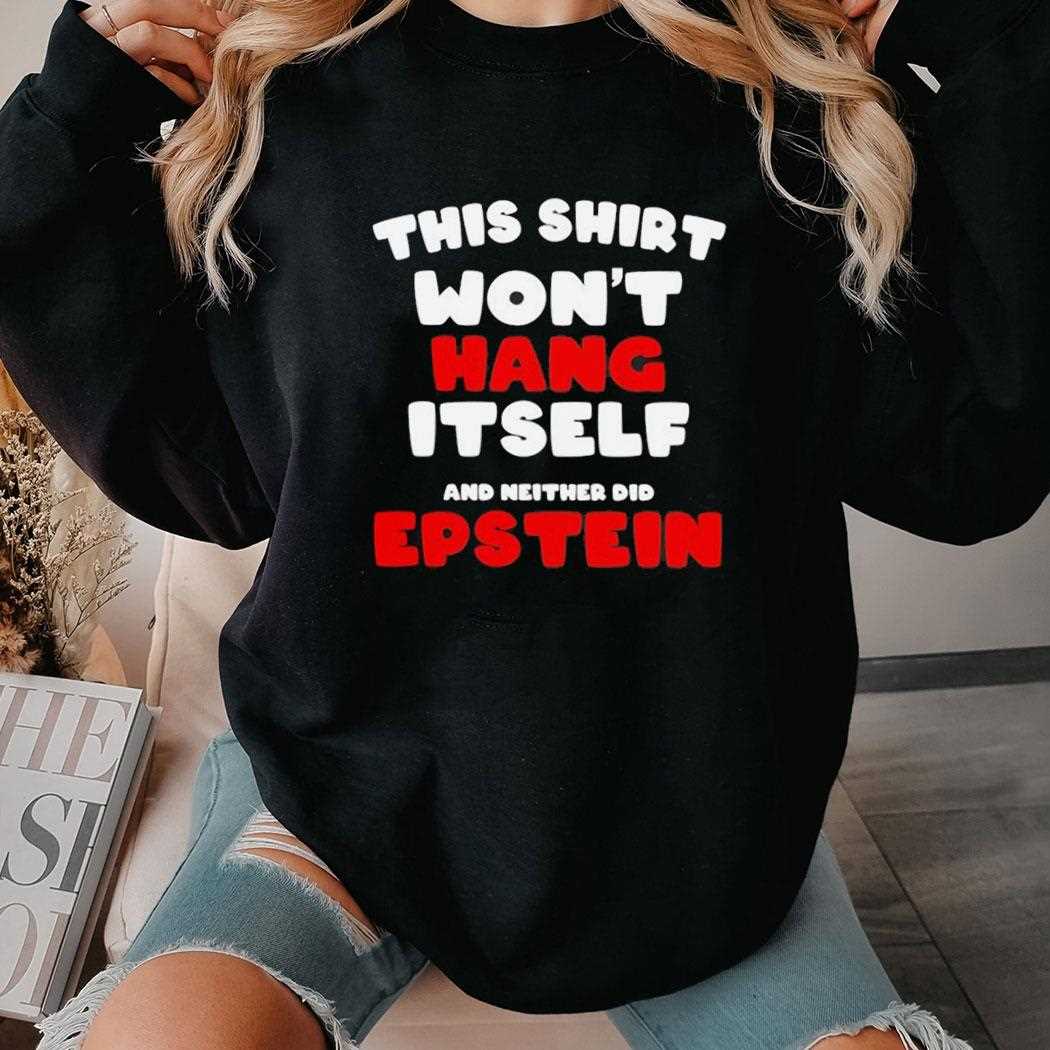 This Shirt Wont Hang Itself And Neither Did Epstein Shirt This Shirt Wont Hang Itself And Neither Did Epstein Shirt