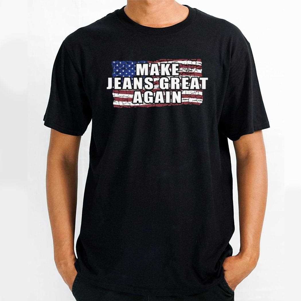 Make Jeans Great Again Shirt Make Jeans Great Again Shirt