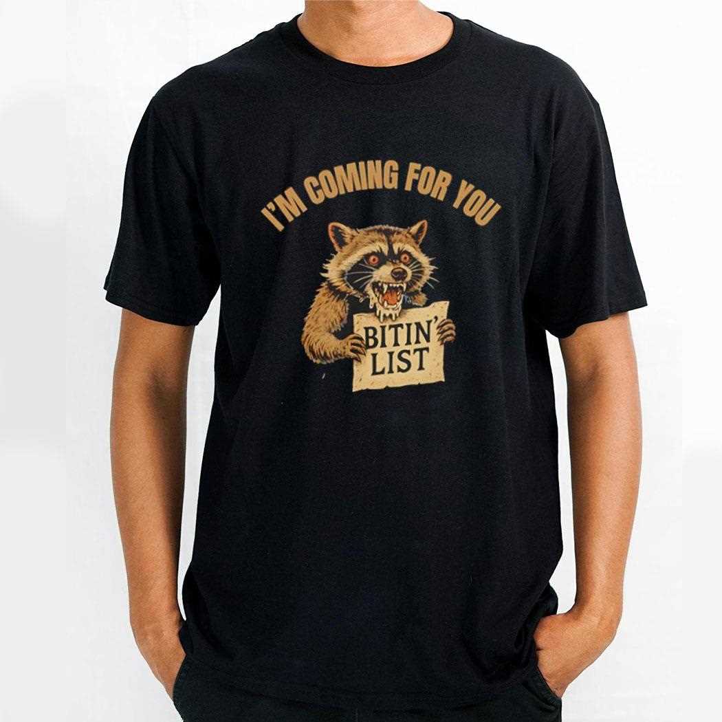Raccoon Im Coming For You Bitin List Shirt