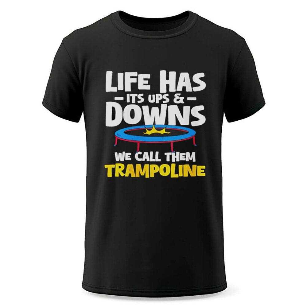 Life Has Its Ups And Downs Trampoline Shirt Life Has Its Ups And Downs Trampoline Shirt