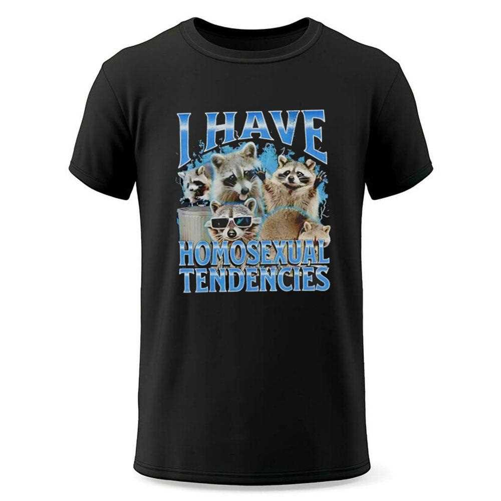 Raccoon I Have Homosexual Tendencies Shirt Raccoon I Have Homosexual Tendencies Shirt