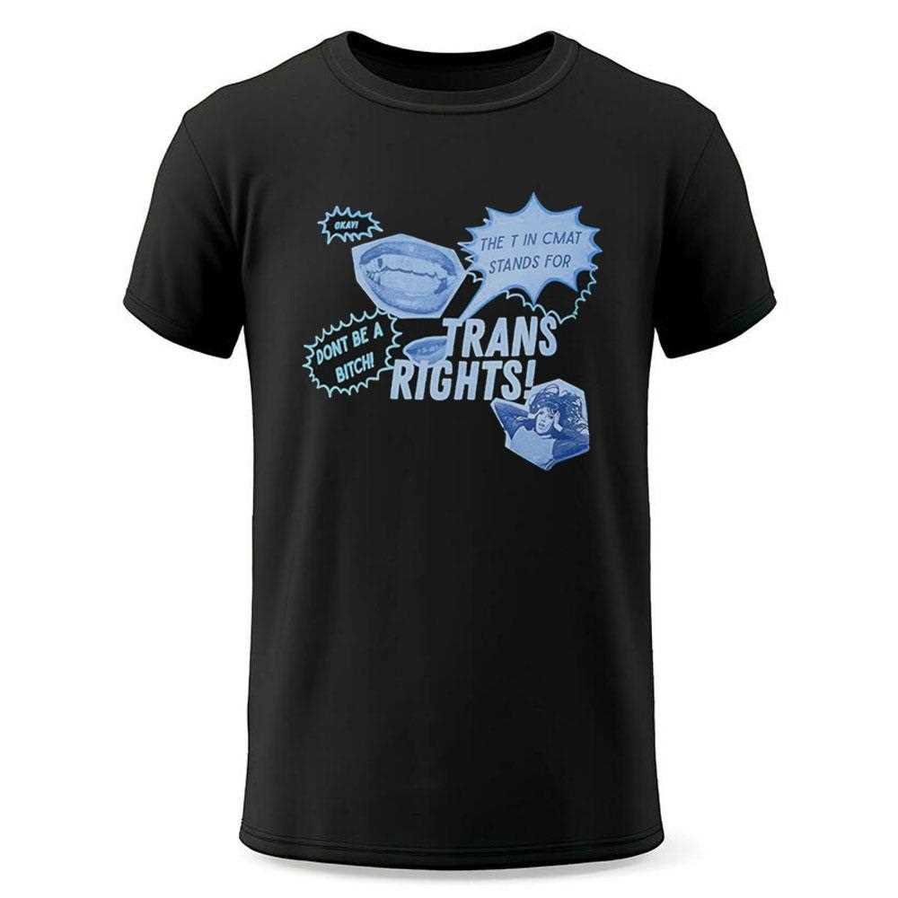 Trans Rights The T In Cmat Stands For Dont Be A Bitch Okay Shirt Trans Rights The T In Cmat Stands For Dont Be A Bitch Okay Shirt