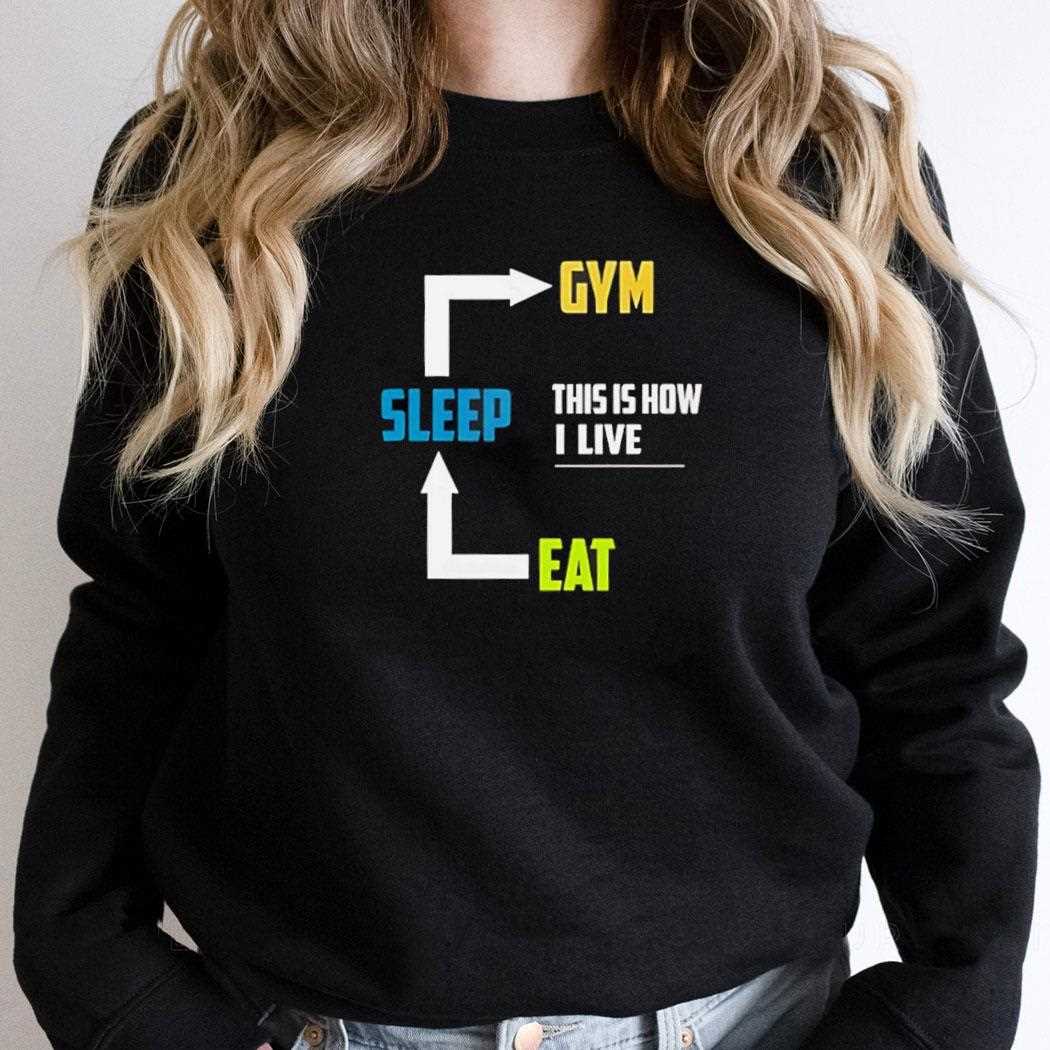 Eat Sleep Gym This Is How I Live Shirt Eat Sleep Gym This Is How I Live Shirt