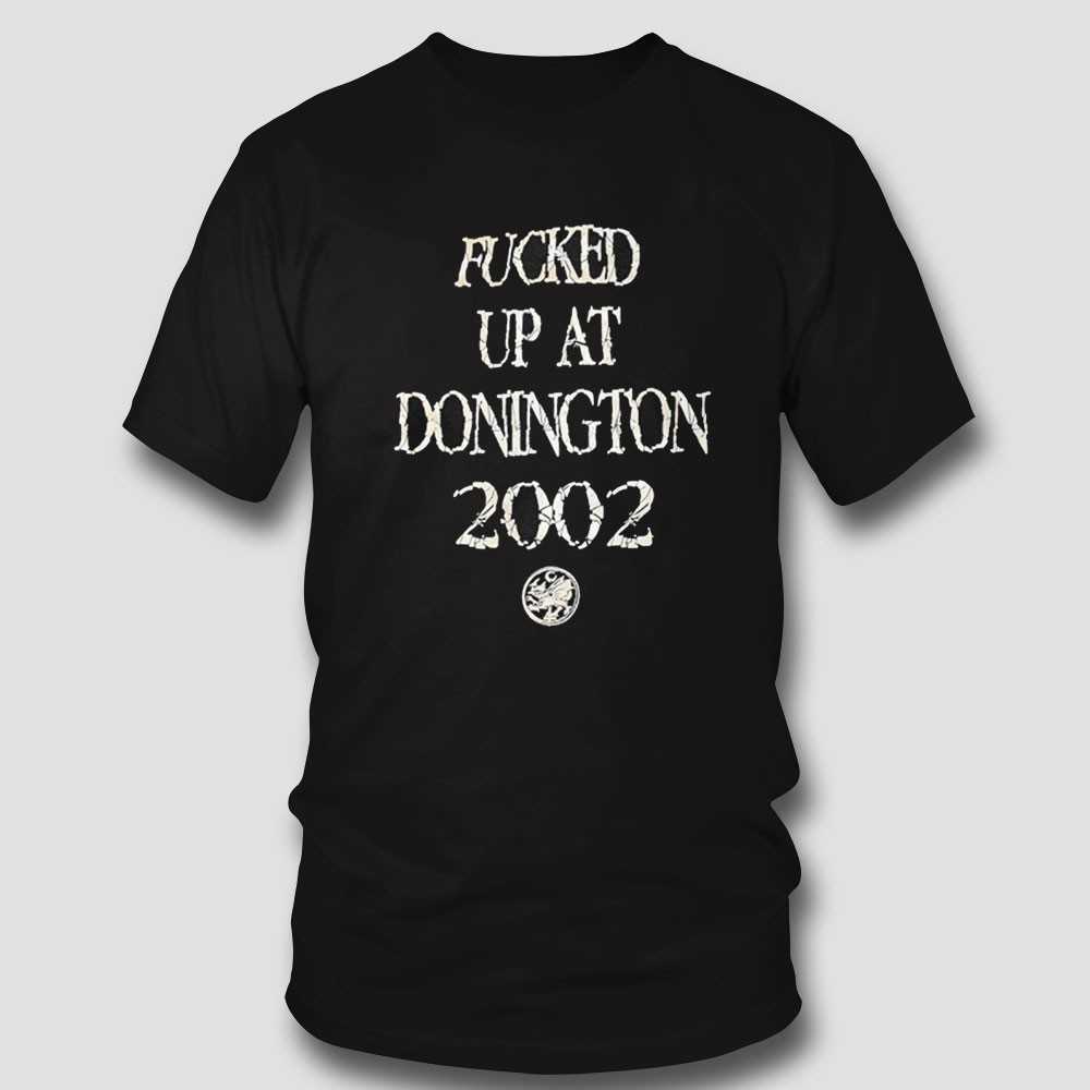 Fcked Up At Donighton 2002 Shirt Fcked Up At Donighton 2002 Shirt