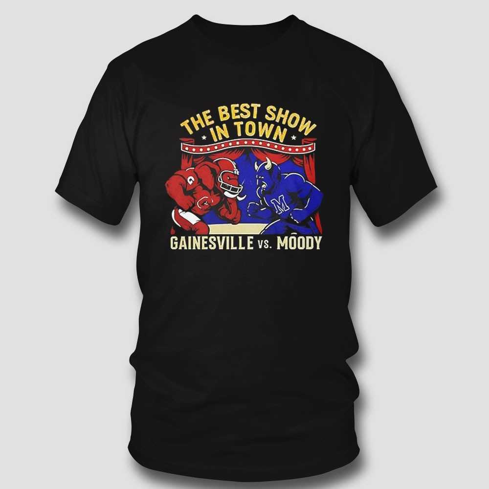 Gainesville Vs Moody The Best Show In Town Shirt Gainesville Vs Moody The Best Show In Town Shirt