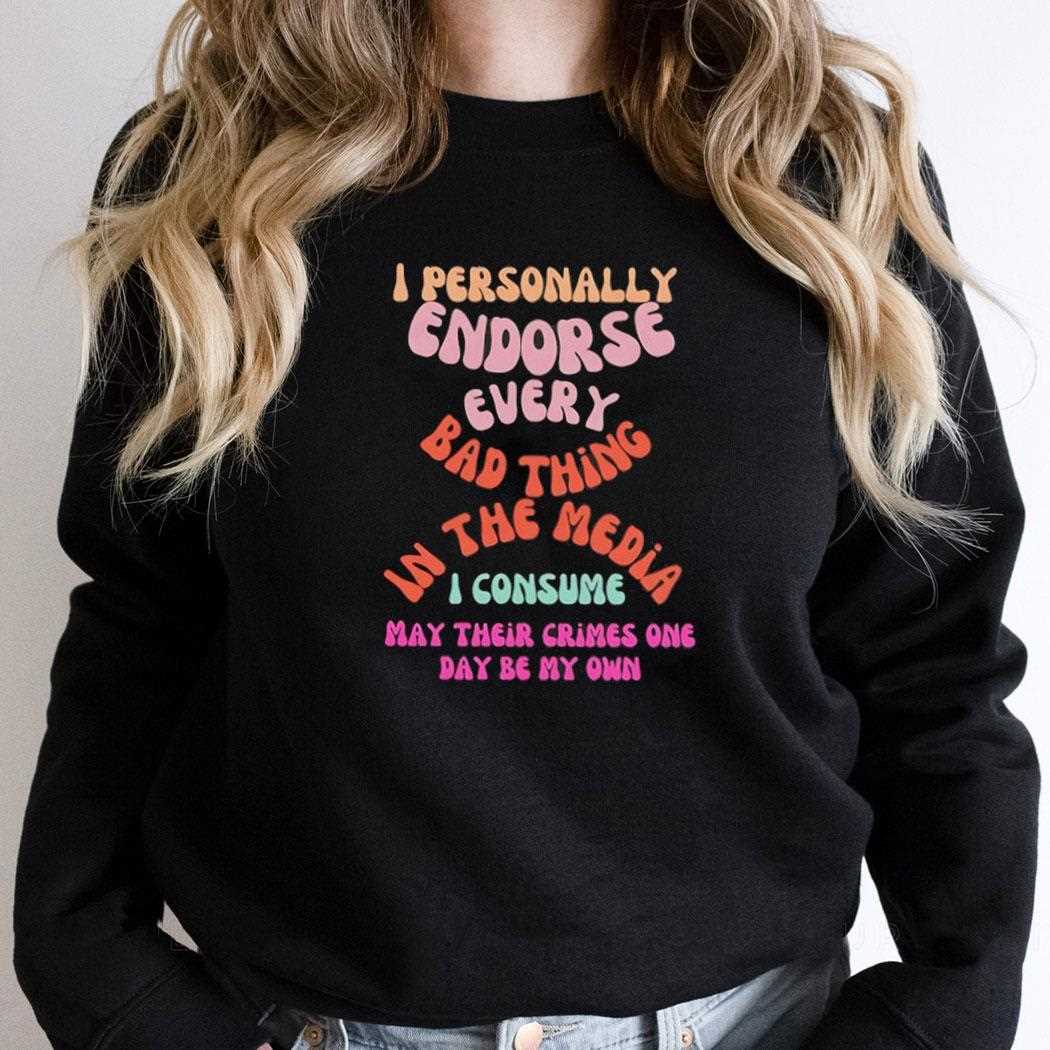 I Personally Endorse Every Bad Thing In The Media Shirt I Personally Endorse Every Bad Thing In The Media Shirt