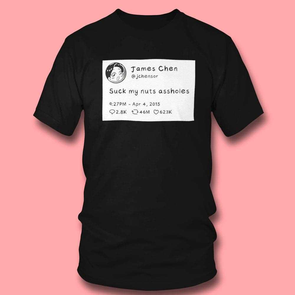 James Chen Jchensor Tweet Suck My Nuts Assholes Shirt James Chen Jchensor Tweet Suck My Nuts Assholes Shirt