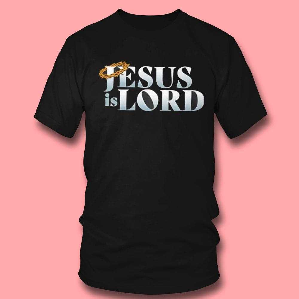 Jesus Is Lord Shirt Jesus Is Lord Shirt
