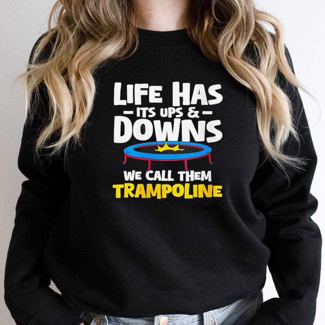 Life Has Its Ups And Downs Trampoline Shirt Life Has Its Ups And Downs Trampoline Shirt