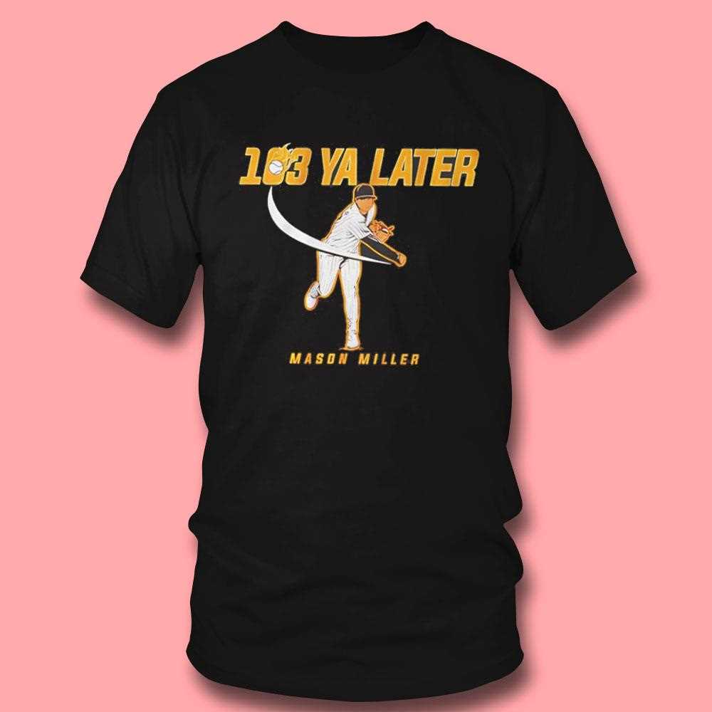 Mason Miller San Diego Padres 103 Ya Later Shirt Mason Miller San Diego Padres 103 Ya Later Shirt