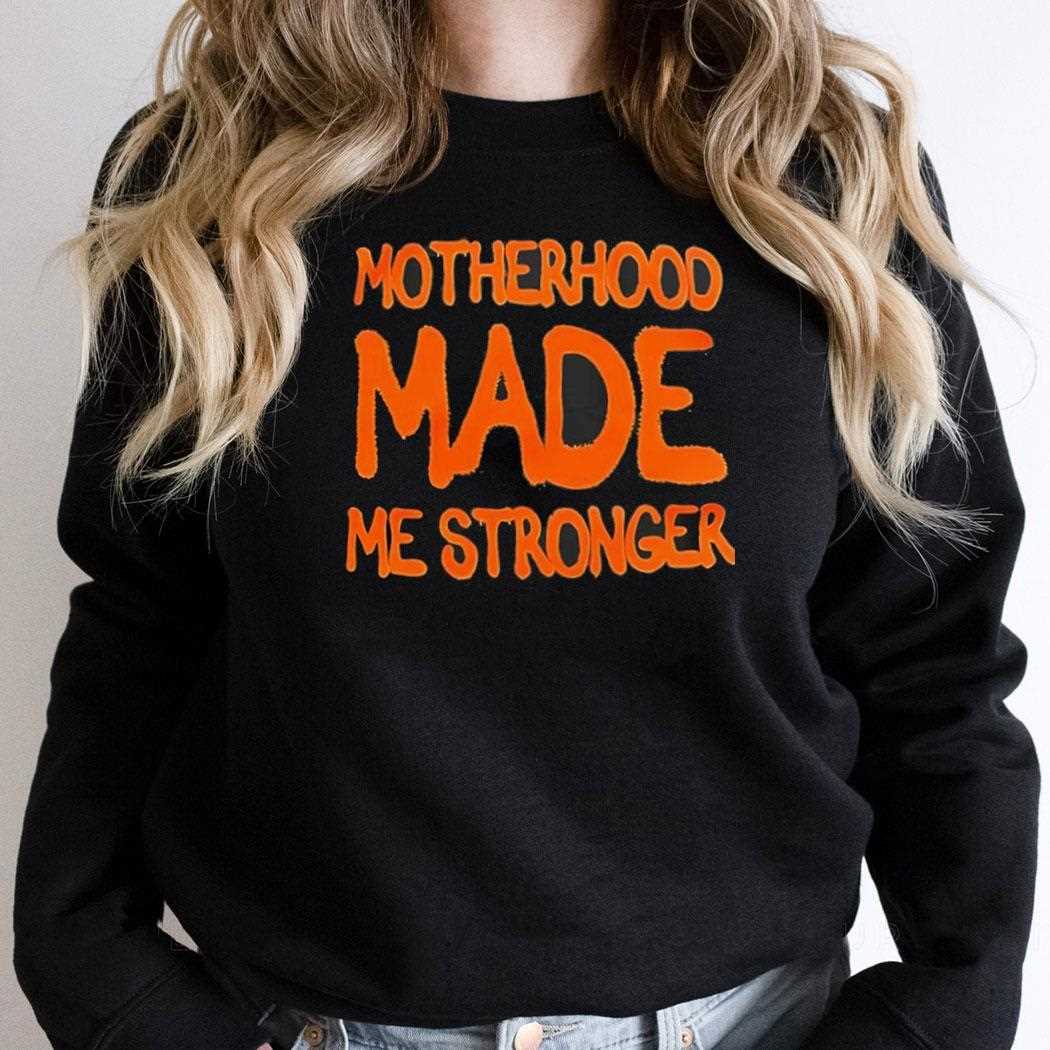 Motherhood Made Me Stronger Shirt Motherhood Made Me Stronger Shirt
