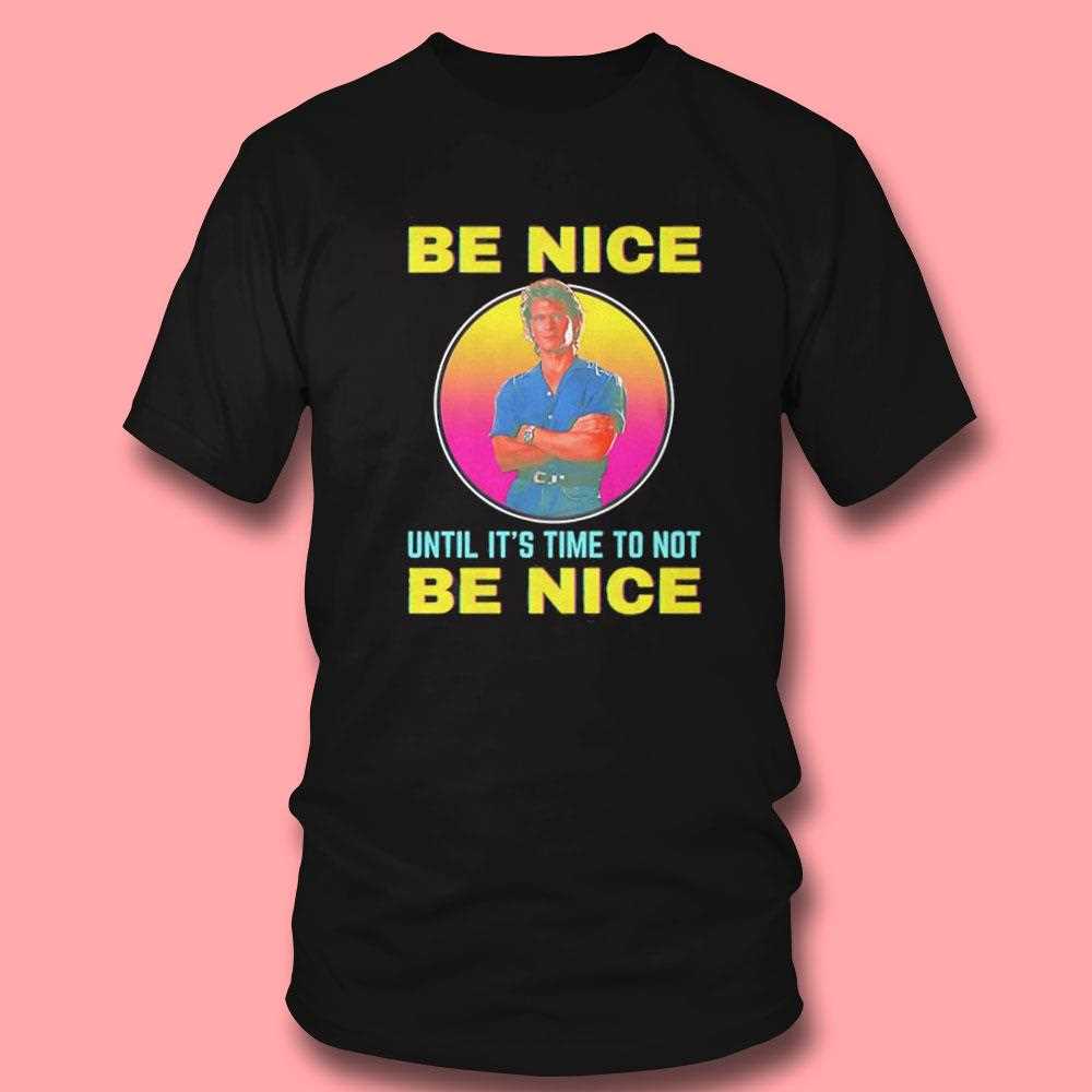 Patrick Swayze Be Nice Until Its Time To Not Be Nice Shirt Patrick Swayze Be Nice Until Its Time To Not Be Nice Shirt
