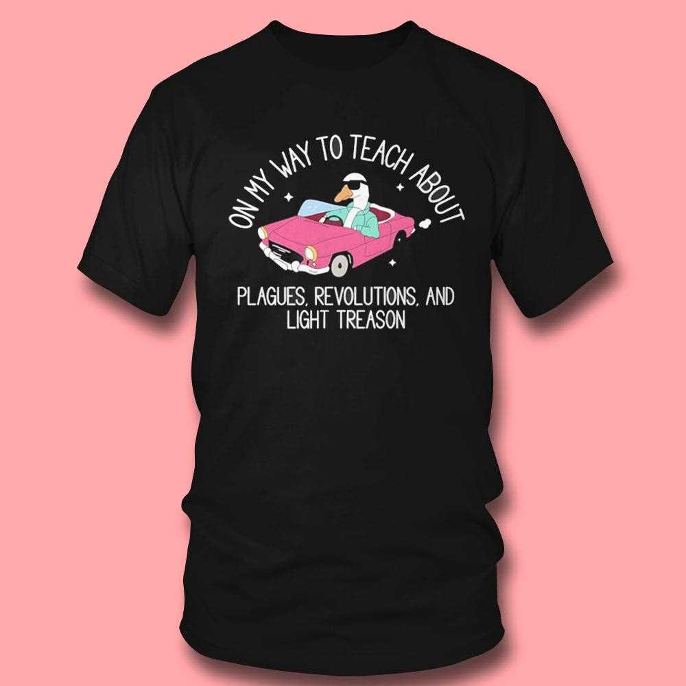 Silly Goose On My Way To Teach About Plagues Revolutions And Light Treason Shirt Silly Goose On My Way To Teach About Plagues Revolutions And Light Treason Shirt