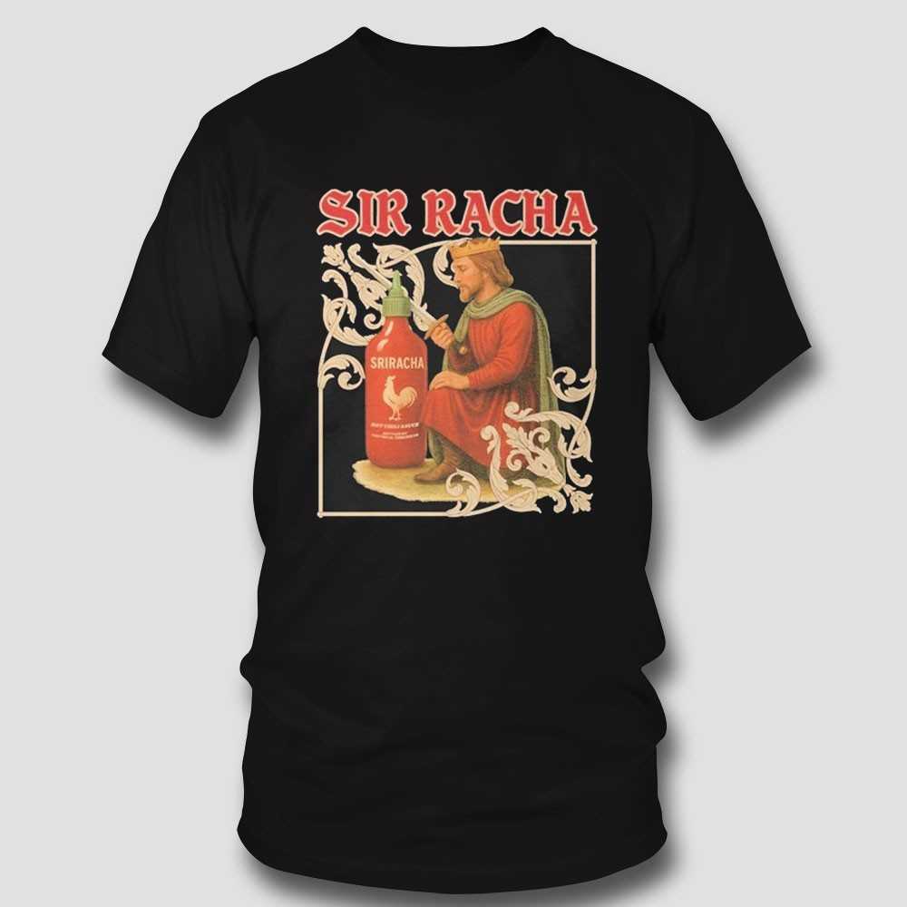 Sir Racha Hot Chili Sauce Sriracha Medieval Shirt Sir Racha Hot Chili Sauce Sriracha Medieval Shirt
