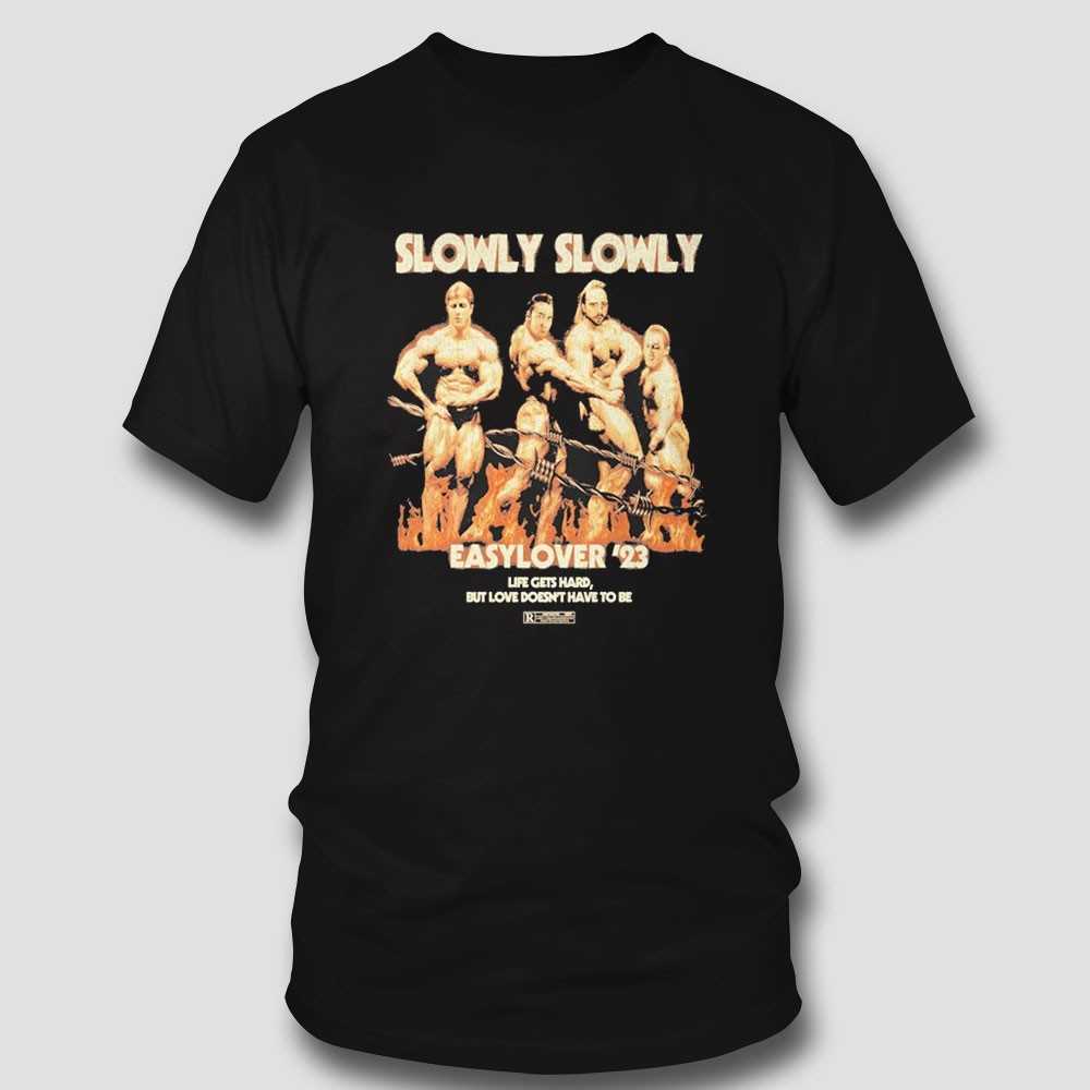 Slowly Slowly Easy Lover Life Gets Hard But Love Doesnt Have To Be Shirt Slowly Slowly Easy Lover Life Gets Hard But Love Doesnt Have To Be Shirt
