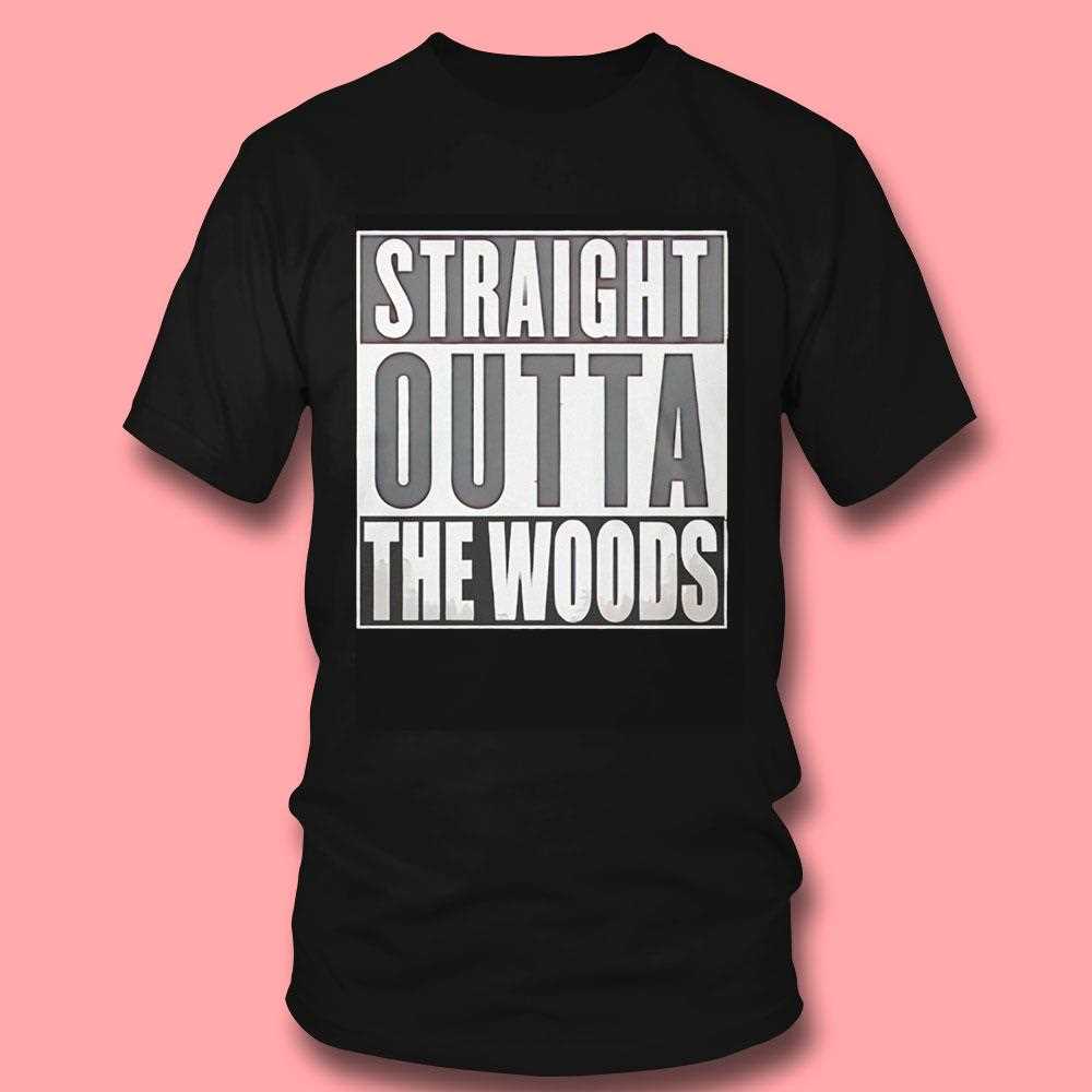 Straight Outta The Woods Shirt Straight Outta The Woods Shirt