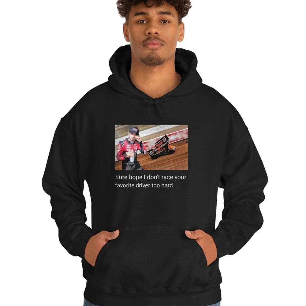 Sure Hope I Dont Race Your Favorite Driver Too Hard Shirt Sure Hope I Dont Race Your Favorite Driver Too Hard Shirt