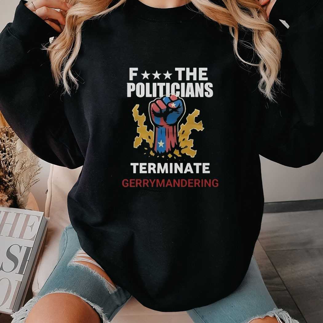 Fuck The Politicians Terminate Gerrymandering Shirt Fuck The Politicians Terminate Gerrymandering Shirt