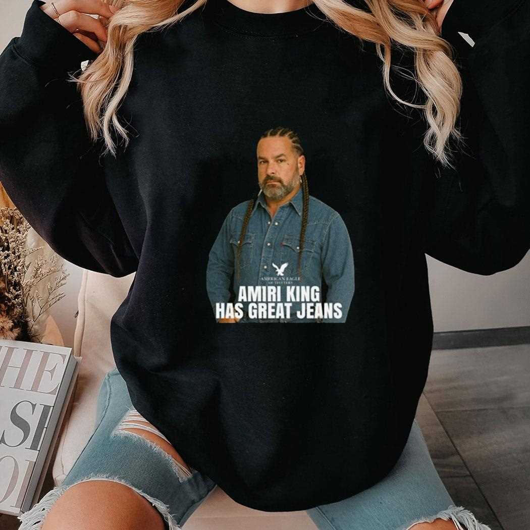 Funny Amiri King Has Great Jeans Shirt Funny Amiri King Has Great Jeans Shirt