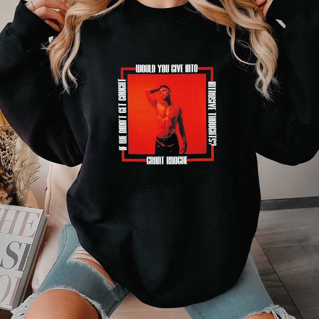 Grant Knoche Would You Give Into Intrusive Thoughts Shirt Grant Knoche Would You Give Into Intrusive Thoughts Shirt