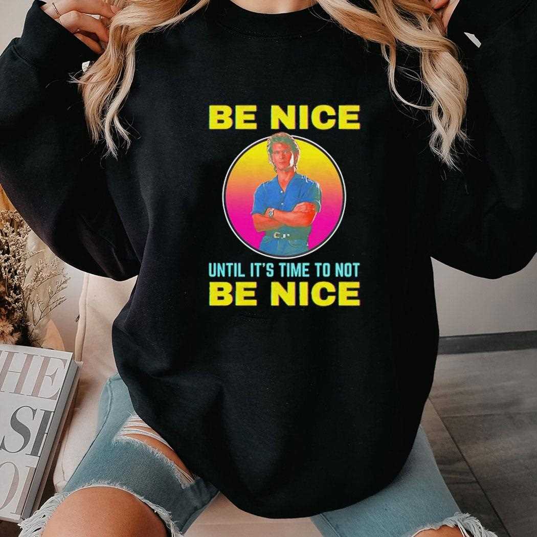 Patrick Swayze Be Nice Until Its Time To Not Be Nice Shirt Patrick Swayze Be Nice Until Its Time To Not Be Nice Shirt