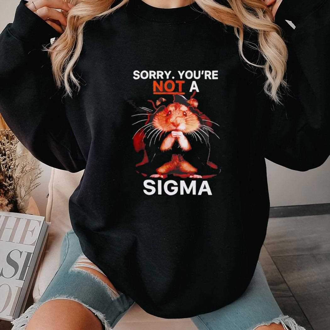 Sorry Youre Not A Sigma Hamster Shirt Sorry Youre Not A Sigma Hamster Shirt