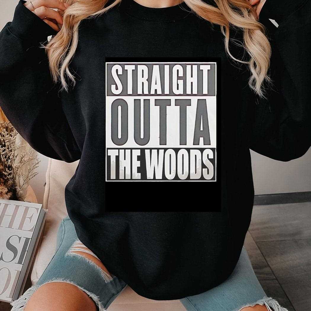 Straight Outta The Woods Shirt Straight Outta The Woods Shirt