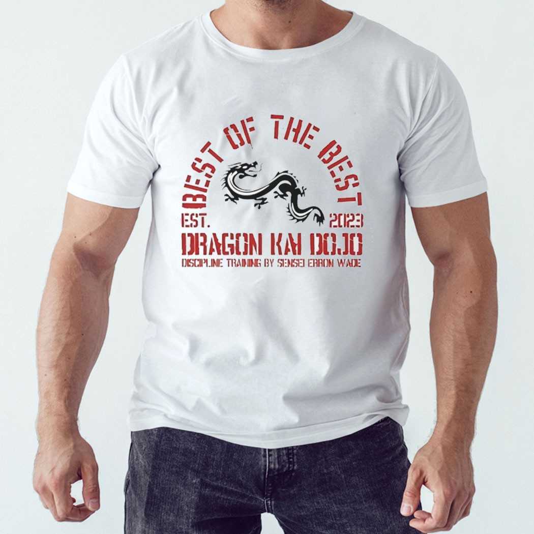 Best Of The Best Dragon Kai Dojo Discipline Training By Sensei Erron Wade Est 2023 Shirt Best Of The Best Dragon Kai Dojo Discipline Training By Sensei Erron Wade Est 2023 Shirt