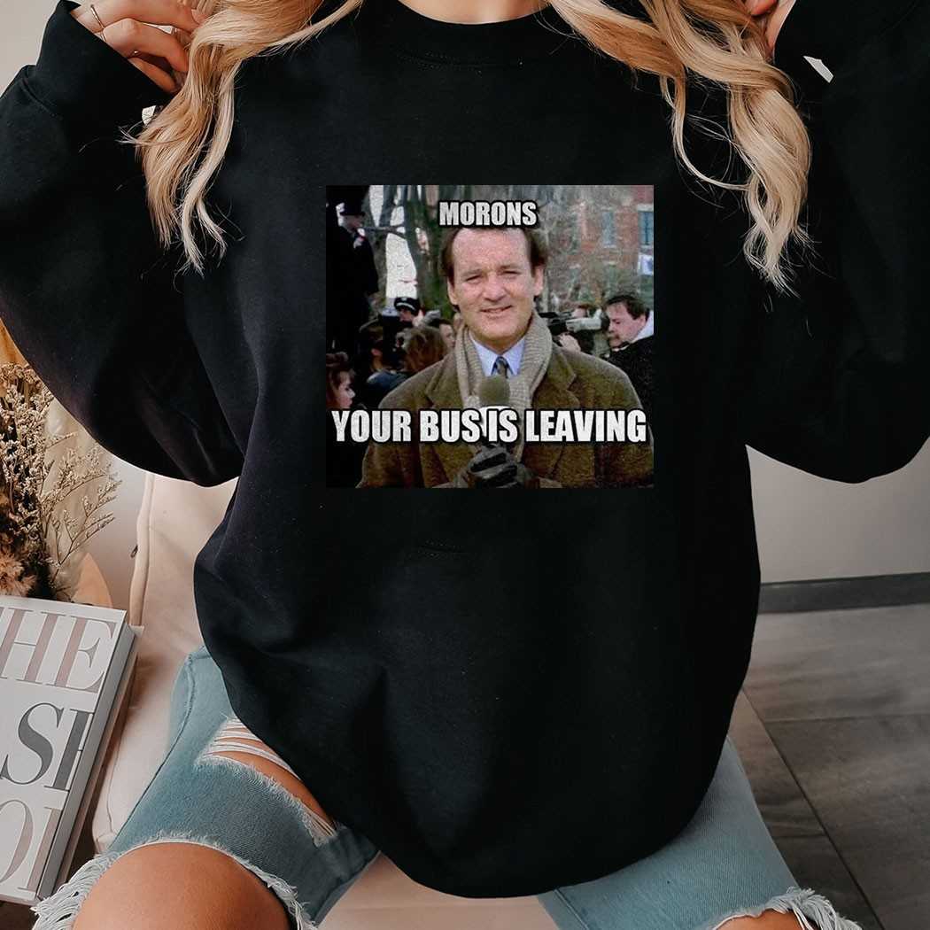 Bill Murray Morons Your Bus Is Leaving Groundhog Day Tee Bill Murray Morons Your Bus Is Leaving Groundhog Day Tee