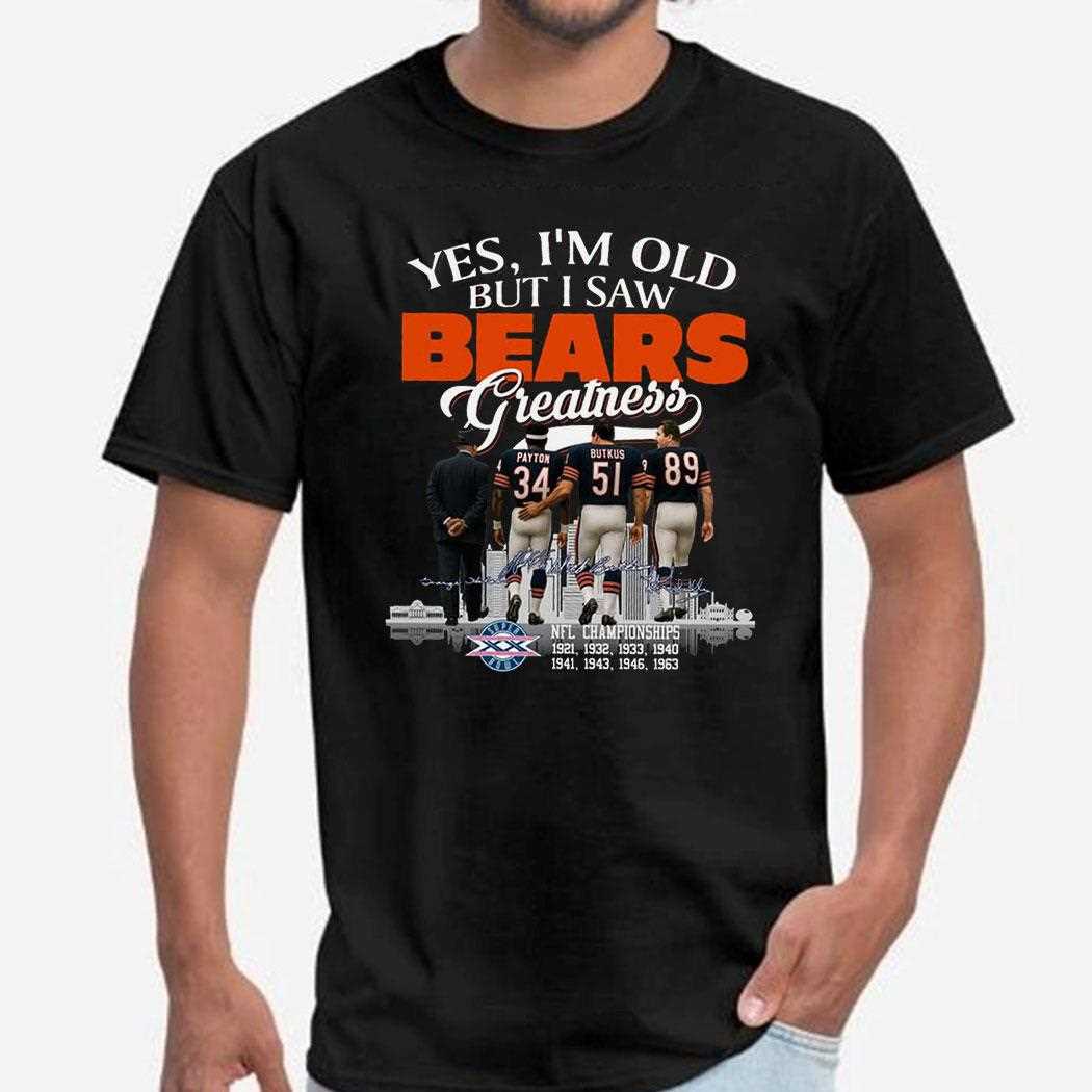 Yes I’m Old But I Saw Bears Greatness Payton Butkus Tee