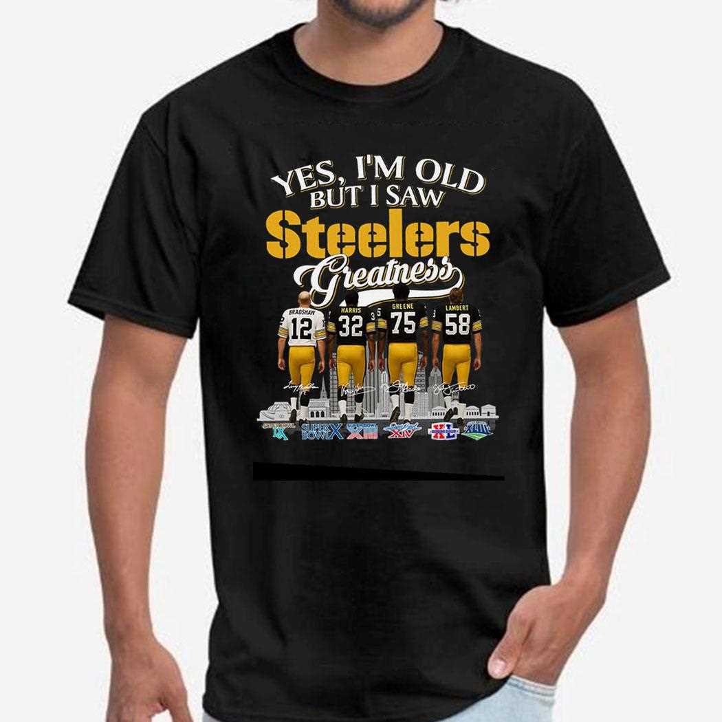 Yes I’m Old But I Saw Steelers Greatness Bradshaw Harris Greene Tee