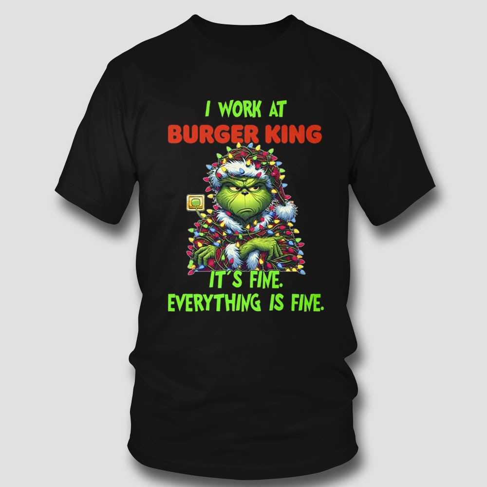 Grinch I Work At Burger King It’s Fine Everything Is Fine Christmas Lights T-shirt Grinch I Work At Burger King It’s Fine Everything Is Fine Christmas Lights T-shirt