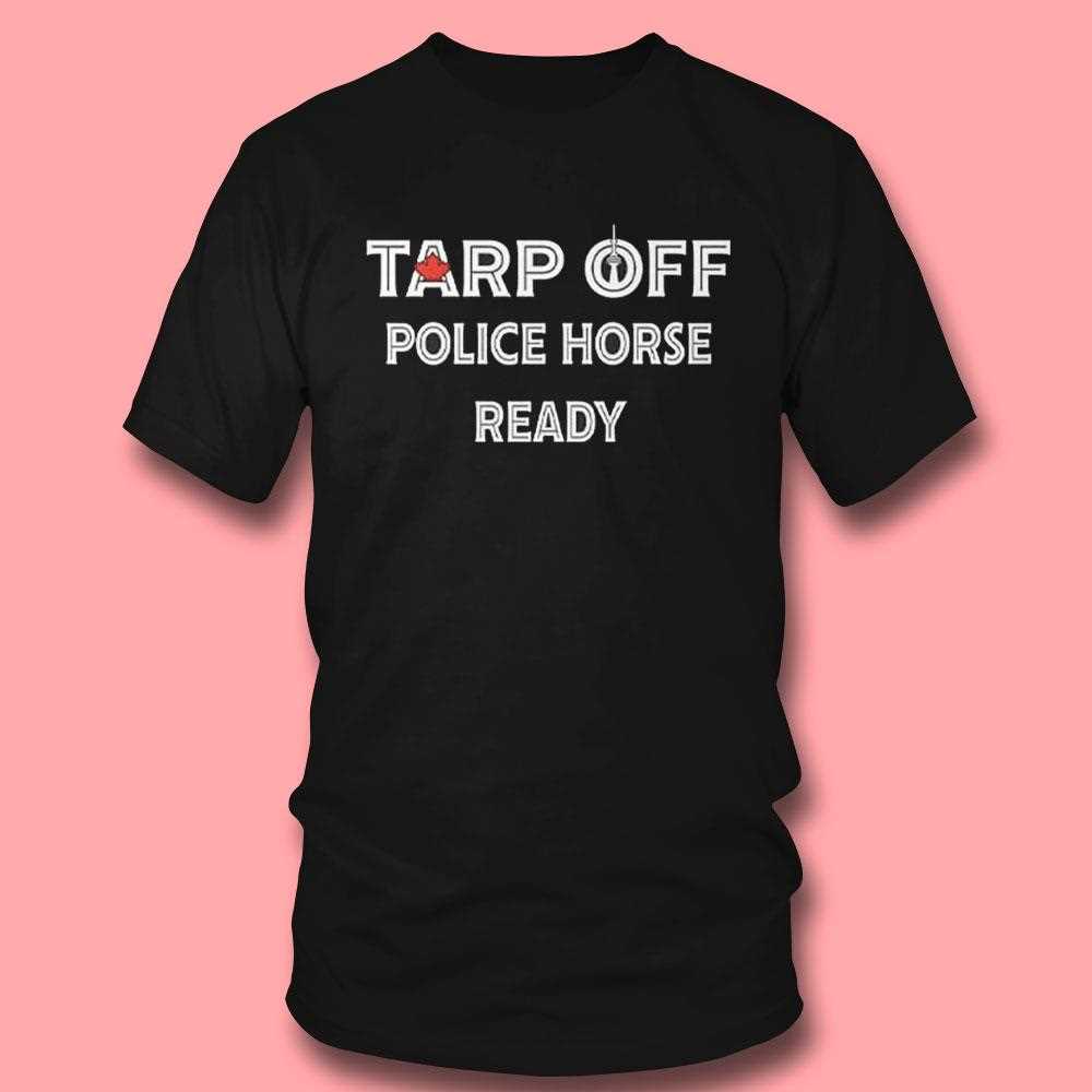 Tarp Off Police Horse Ready T-shirt Tarp Off Police Horse Ready T-shirt